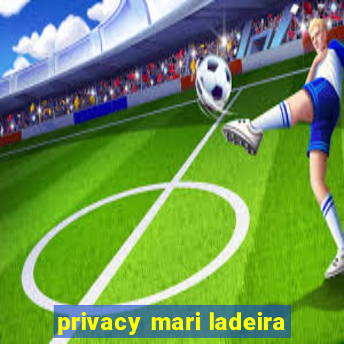 privacy mari ladeira